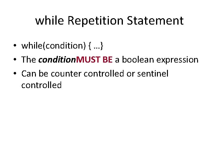 while Repetition Statement • while(condition) { …} • The condition. MUST BE a boolean