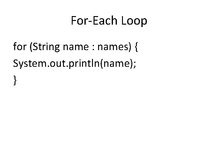 For-Each Loop for (String name : names) { System. out. println(name); } 