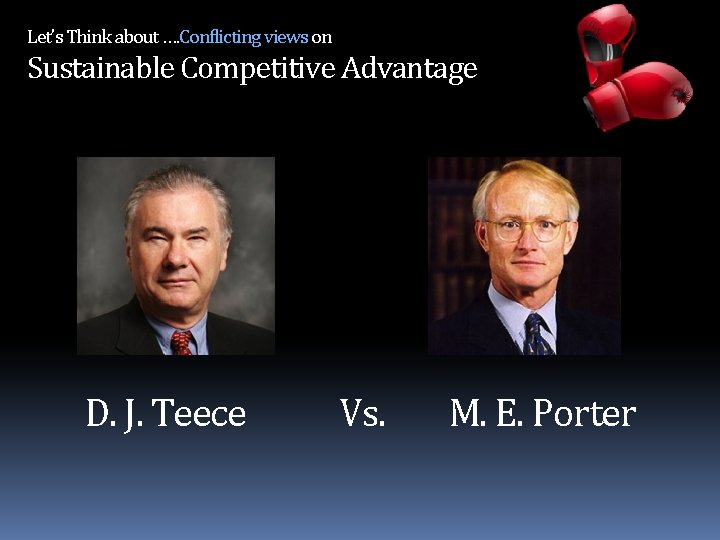 Let’s Think about …. Conflicting views on Sustainable Competitive Advantage D. J. Teece Vs.