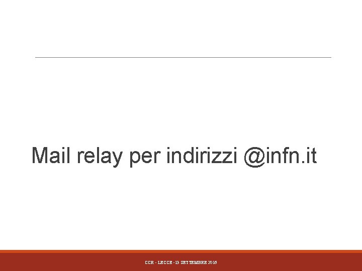 Mail relay per indirizzi @infn. it CCR - LECCE -13 SETTEMBRE 2016 