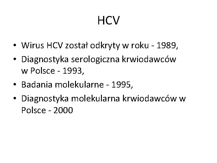 HCV • Wirus HCV został odkryty w roku - 1989, • Diagnostyka serologiczna krwiodawców