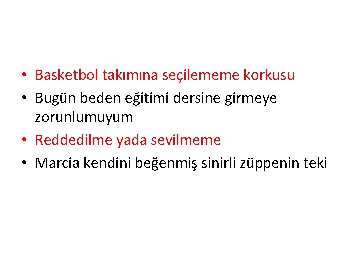  • Basketbol takımına seçilememe korkusu • Bugün beden eğitimi dersine girmeye zorunlumuyum •