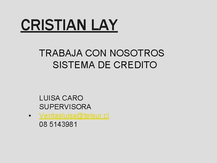 CRISTIAN LAY TRABAJA CON NOSOTROS SISTEMA DE CREDITO • LUISA CARO SUPERVISORA Ventasluisa@telsur. cl