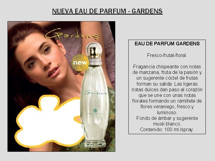 NUEVA EAU DE PARFUM - GARDENS EAU DE PARFUM GARDENS Fresco-frutal-floral. Fragancia chispeante con