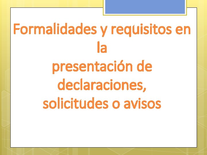 Formalidades y requisitos en la presentación de declaraciones, solicitudes o avisos 