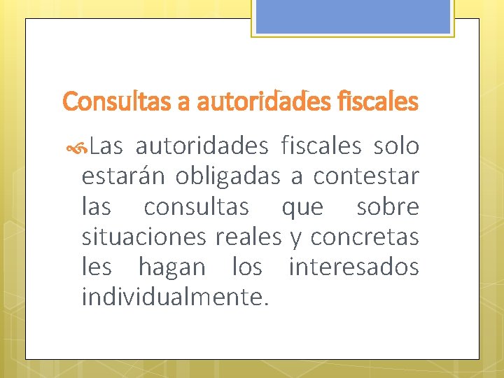 Consultas a autoridades fiscales Las autoridades fiscales solo estarán obligadas a contestar las consultas