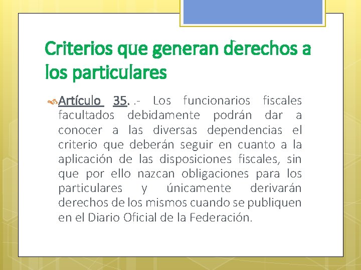 Criterios que generan derechos a los particulares Artículo 35. . - Los funcionarios fiscales