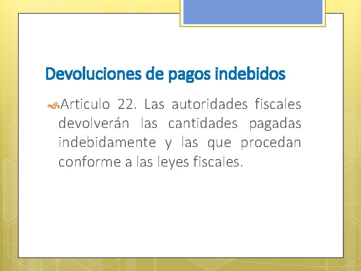 Devoluciones de pagos indebidos Articulo 22. Las autoridades fiscales devolverán las cantidades pagadas indebidamente