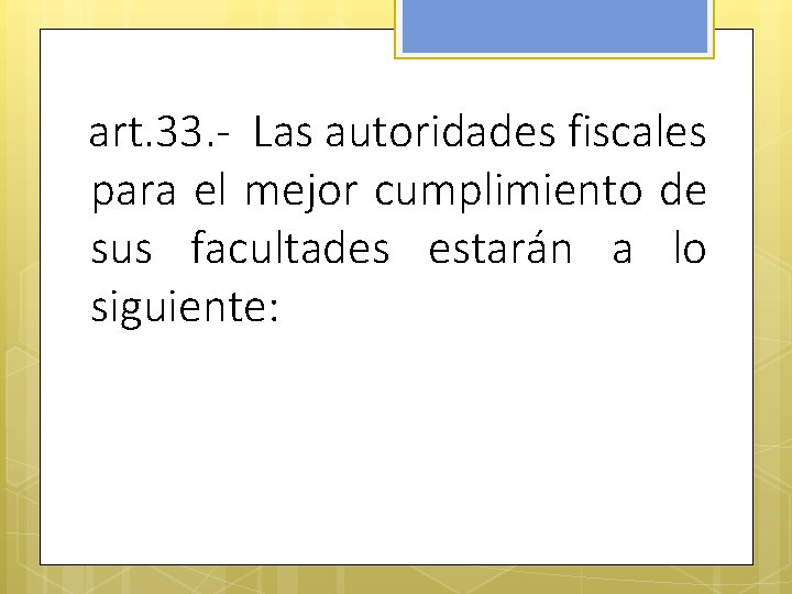 art. 33. - Las autoridades fiscales para el mejor cumplimiento de sus facultades estarán