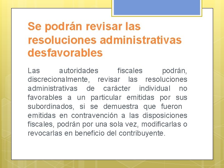 Se podrán revisar las resoluciones administrativas desfavorables Las autoridades fiscales podrán, discrecionalmente, revisar las