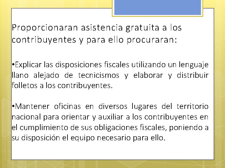 Proporcionaran asistencia gratuita a los contribuyentes y para ello procuraran: • Explicar las disposiciones