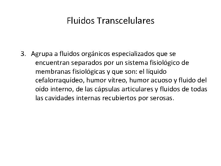 Fluidos Transcelulares 3. Agrupa a fluidos orgánicos especializados que se encuentran separados por un