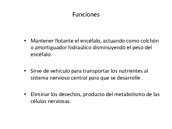 Funciones • Mantener flotante el encéfalo, actuando como colchón o amortiguador hidraúlico disminuyendo el