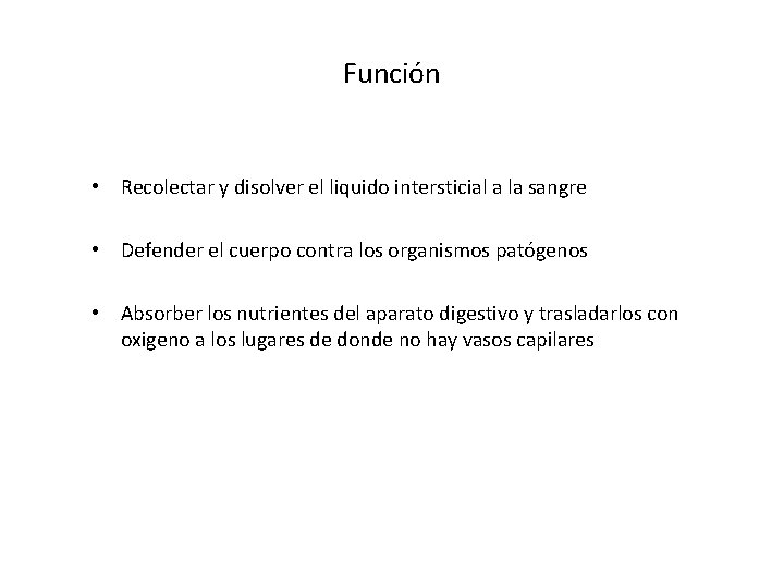 Función • Recolectar y disolver el liquido intersticial a la sangre • Defender el