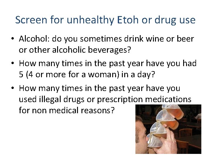 Screen for unhealthy Etoh or drug use • Alcohol: do you sometimes drink wine