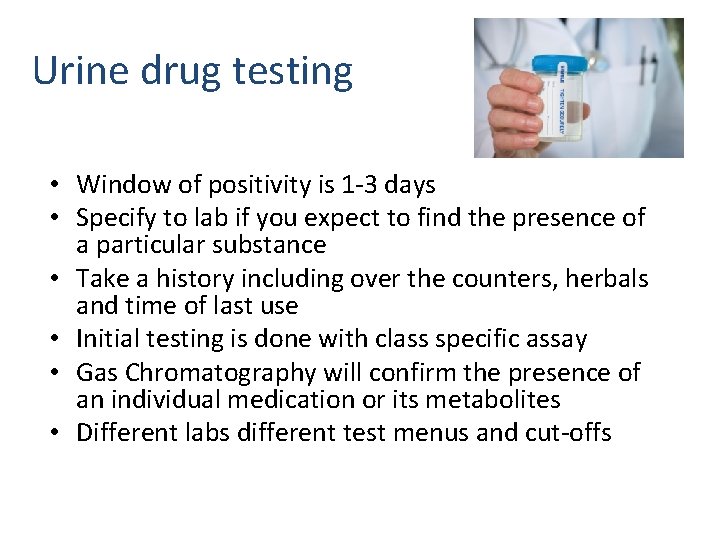 Urine drug testing • Window of positivity is 1 -3 days • Specify to