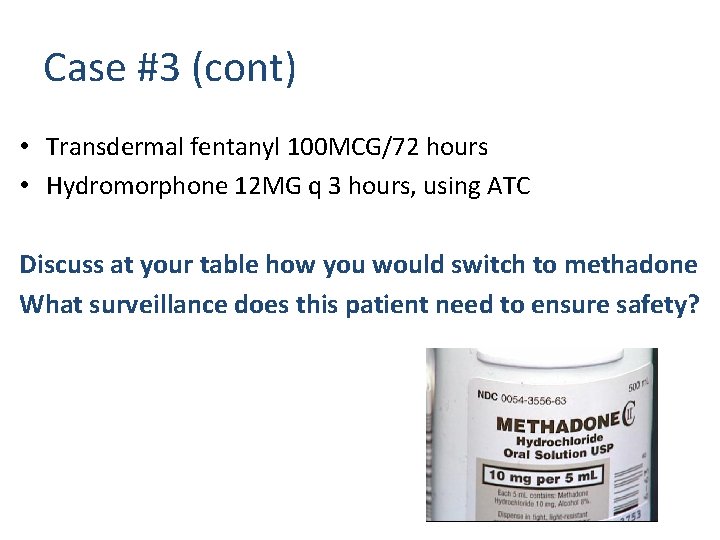 Case #3 (cont) • Transdermal fentanyl 100 MCG/72 hours • Hydromorphone 12 MG q