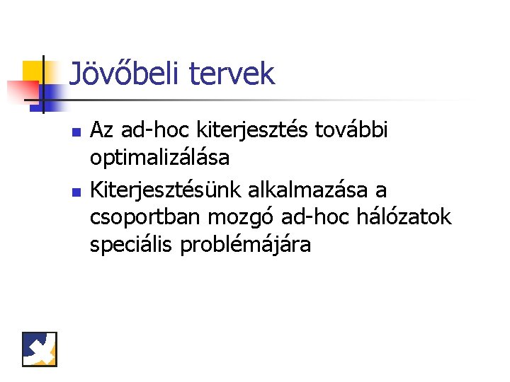 Jövőbeli tervek n n Az ad-hoc kiterjesztés további optimalizálása Kiterjesztésünk alkalmazása a csoportban mozgó