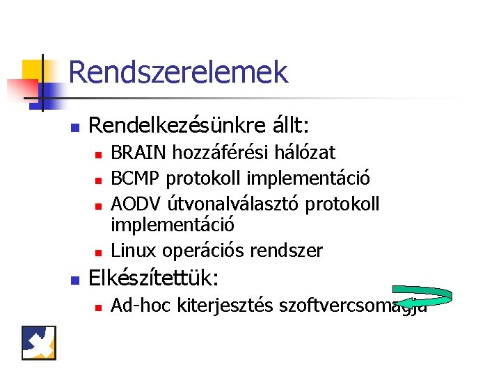 Rendszerelemek n Rendelkezésünkre állt: n n n BRAIN hozzáférési hálózat BCMP protokoll implementáció AODV