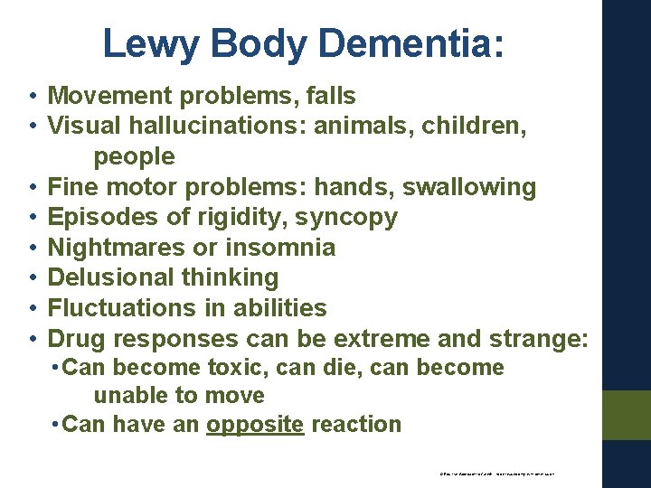 Lewy Body Dementia: • Movement problems, falls • Visual hallucinations: animals, children, people •