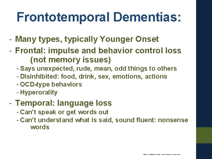 Frontotemporal Dementias: - Many types, typically Younger Onset - Frontal: impulse and behavior control