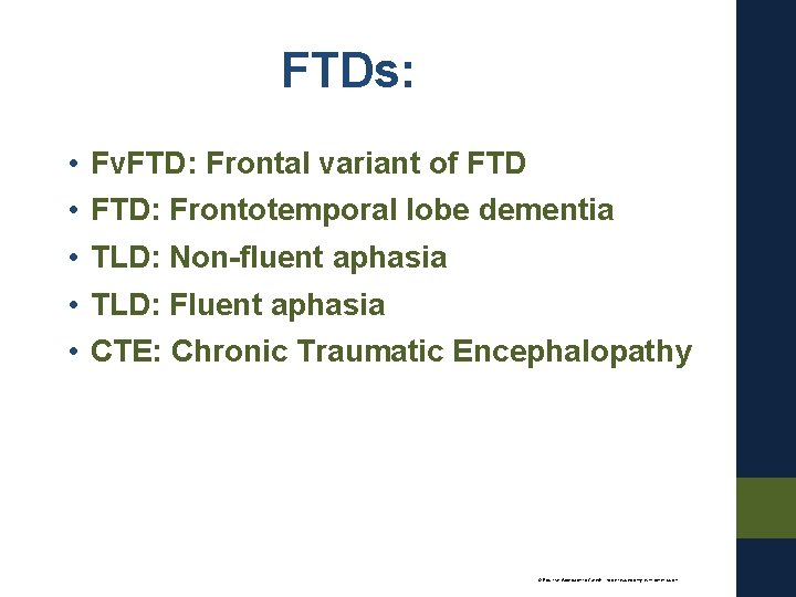 FTDs: • • • Fv. FTD: Frontal variant of FTD: Frontotemporal lobe dementia TLD: