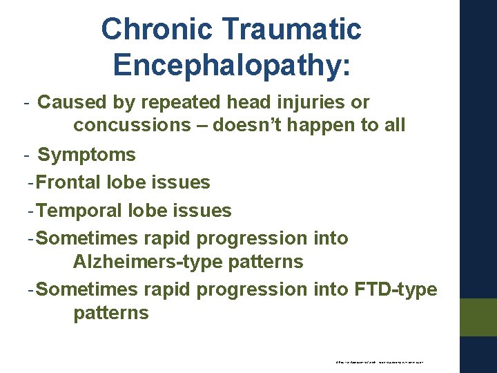Chronic Traumatic Encephalopathy: - Caused by repeated head injuries or concussions – doesn’t happen