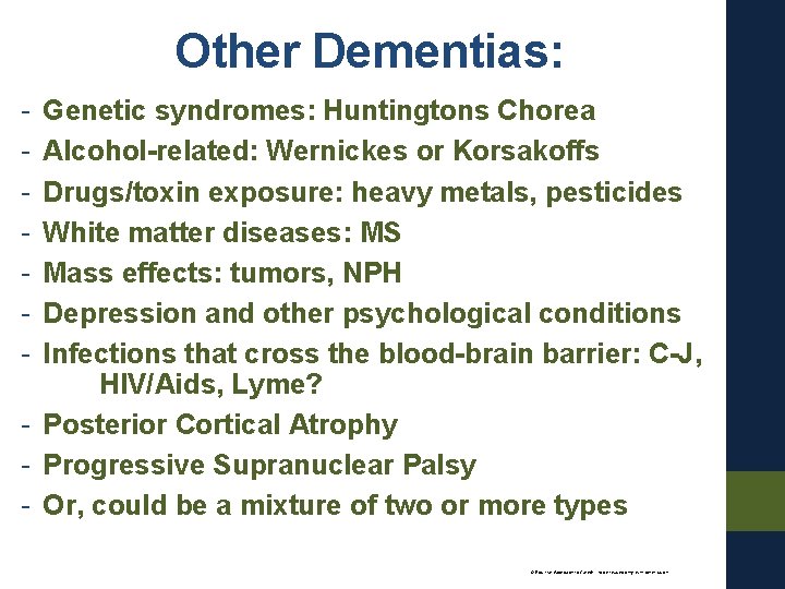 Other Dementias: - Genetic syndromes: Huntingtons Chorea Alcohol-related: Wernickes or Korsakoffs Drugs/toxin exposure: heavy