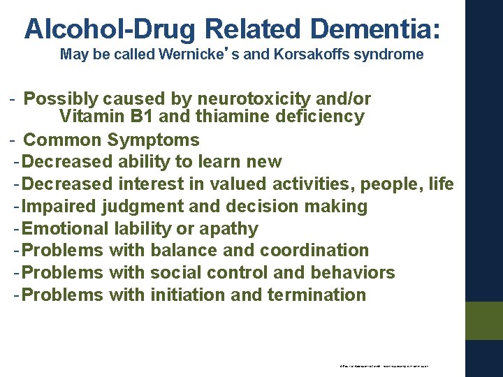 Alcohol-Drug Related Dementia: May be called Wernicke’s and Korsakoffs syndrome - Possibly caused by