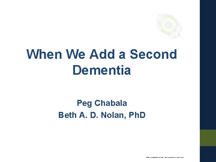 When We Add a Second Dementia Peg Chabala Beth A. D. Nolan, Ph. D