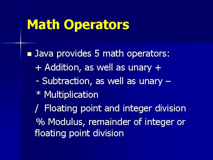 Math Operators n Java provides 5 math operators: + Addition, as well as unary