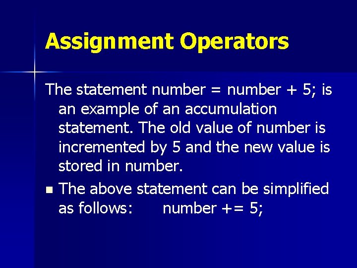 Assignment Operators The statement number = number + 5; is an example of an