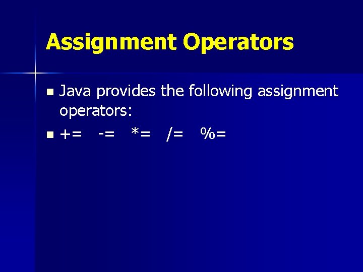 Assignment Operators Java provides the following assignment operators: n += -= *= /= %=