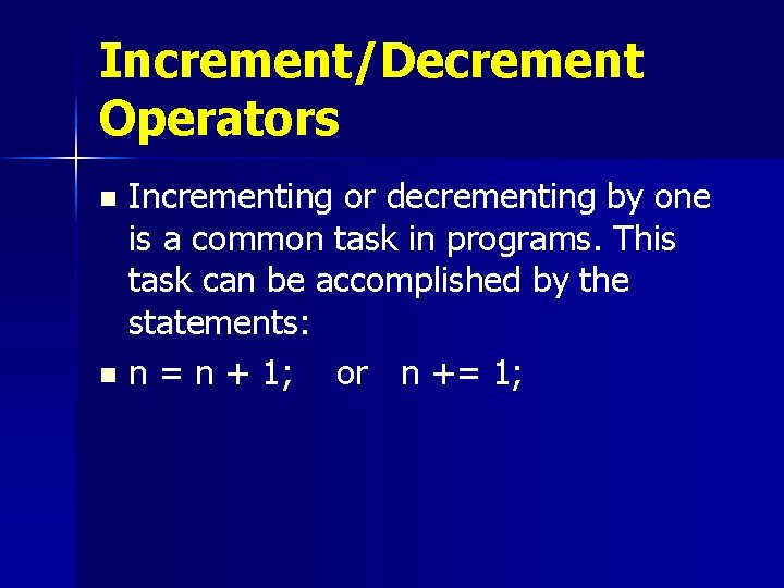 Increment/Decrement Operators Incrementing or decrementing by one is a common task in programs. This