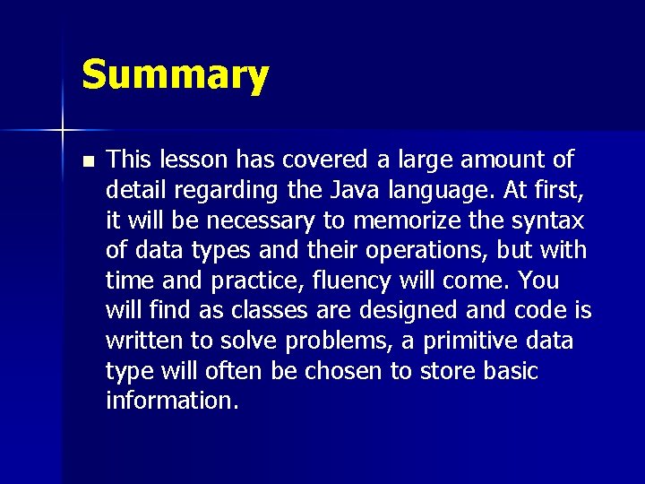 Summary n This lesson has covered a large amount of detail regarding the Java