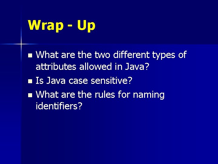 Wrap - Up What are the two different types of attributes allowed in Java?
