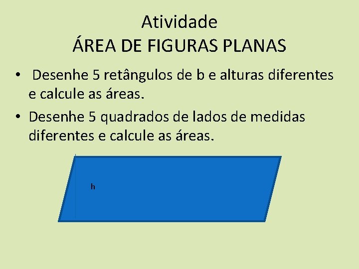 Atividade ÁREA DE FIGURAS PLANAS • Desenhe 5 retângulos de b e alturas diferentes