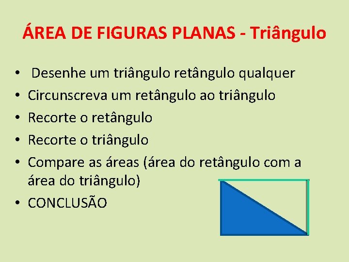 ÁREA DE FIGURAS PLANAS - Triângulo Desenhe um triângulo retângulo qualquer Circunscreva um retângulo