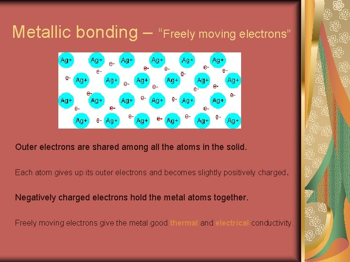Metallic bonding – “Freely moving electrons” Outer electrons are shared among all the atoms