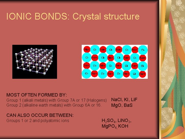 IONIC BONDS: Crystal structure MOST OFTEN FORMED BY: Group 1 (alkali metals) with Group