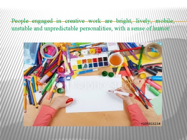 People engaged in creative work are bright, lively, mobile, unstable and unpredictable personalities, with