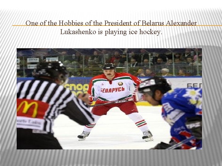 One of the Hobbies of the President of Belarus Alexander Lukashenko is playing ice