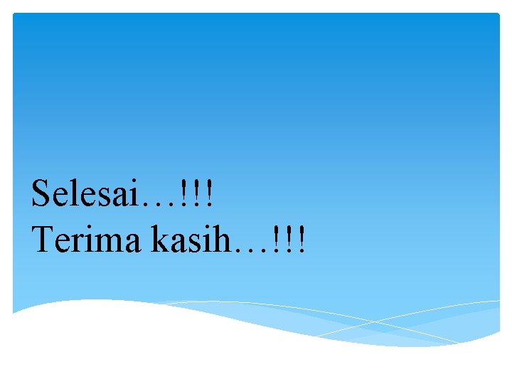 Selesai…!!! Terima kasih…!!! 