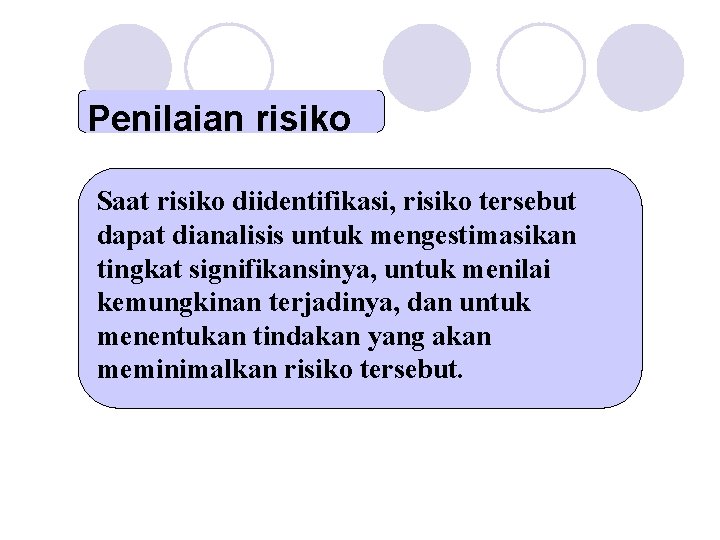 Penilaian risiko Saat risiko diidentifikasi, risiko tersebut dapat dianalisis untuk mengestimasikan tingkat signifikansinya, untuk