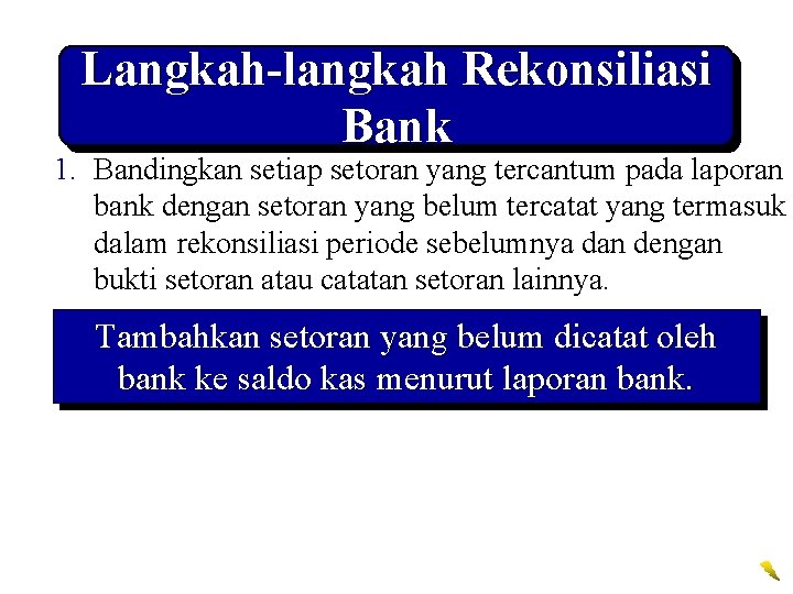 Langkah-langkah Rekonsiliasi Bank 1. Bandingkan setiap setoran yang tercantum pada laporan bank dengan setoran