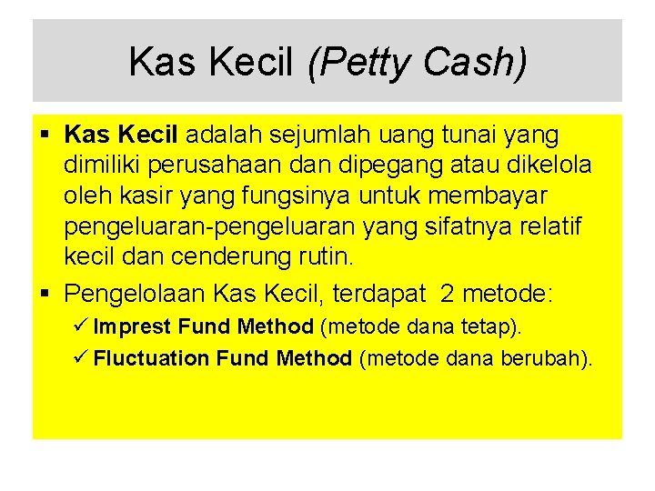 Kas Kecil (Petty Cash) § Kas Kecil adalah sejumlah uang tunai yang dimiliki perusahaan