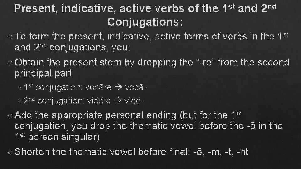 Present, indicative, active verbs of the 1 st and 2 nd Conjugations: To form