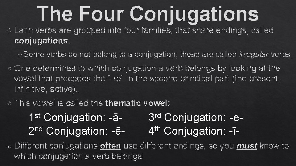 The Four Conjugations Latin verbs are grouped into four families, that share endings, called