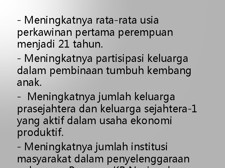 - Meningkatnya rata-rata usia perkawinan pertama perempuan menjadi 21 tahun. - Meningkatnya partisipasi keluarga