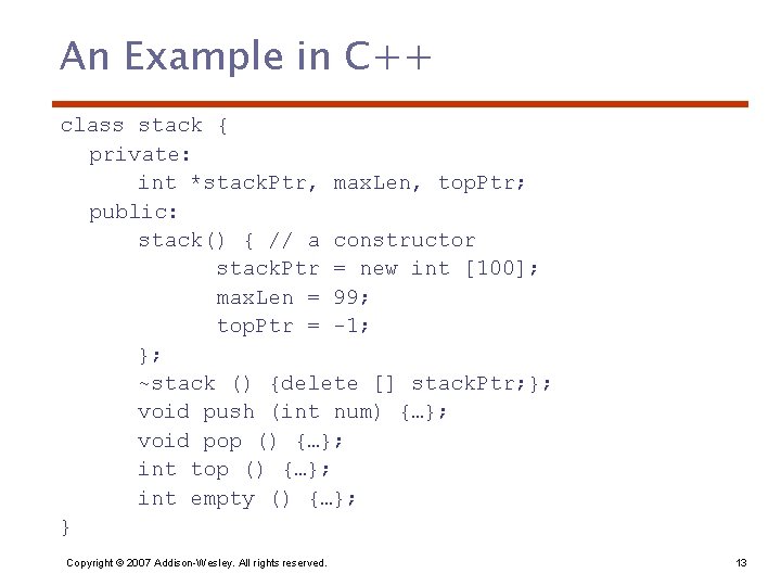 An Example in C++ class stack { private: int *stack. Ptr, max. Len, top.